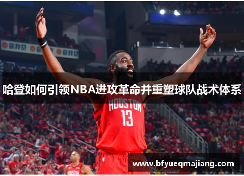 哈登如何引领NBA进攻革命并重塑球队战术体系