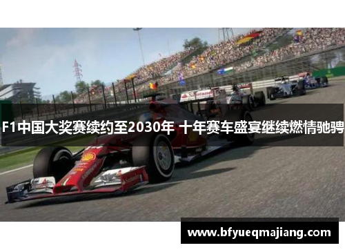 F1中国大奖赛续约至2030年 十年赛车盛宴继续燃情驰骋