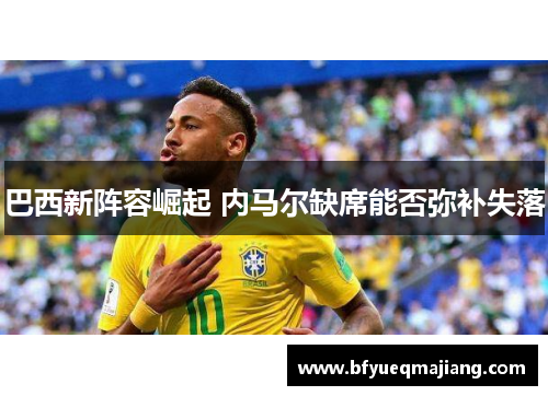 巴西新阵容崛起 内马尔缺席能否弥补失落