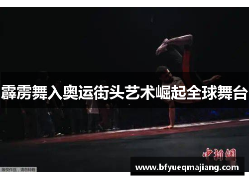 霹雳舞入奥运街头艺术崛起全球舞台
