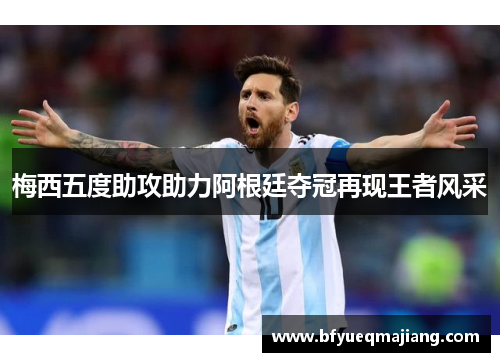 梅西五度助攻助力阿根廷夺冠再现王者风采