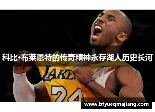 科比·布莱恩特的传奇精神永存湖人历史长河