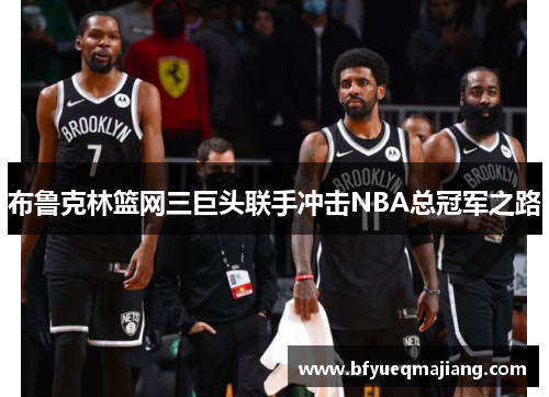 布鲁克林篮网三巨头联手冲击NBA总冠军之路