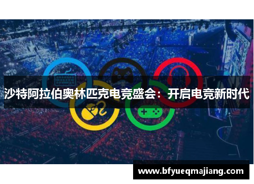 沙特阿拉伯奥林匹克电竞盛会：开启电竞新时代