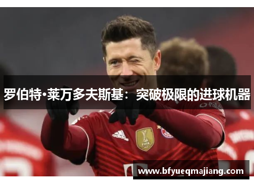 罗伯特·莱万多夫斯基：突破极限的进球机器