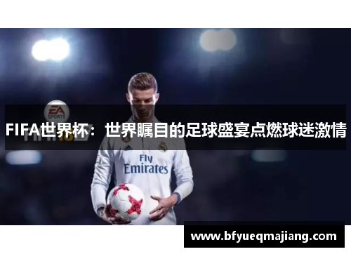 FIFA世界杯：世界瞩目的足球盛宴点燃球迷激情