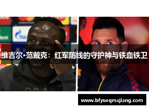 维吉尔·范戴克：红军防线的守护神与铁血铁卫