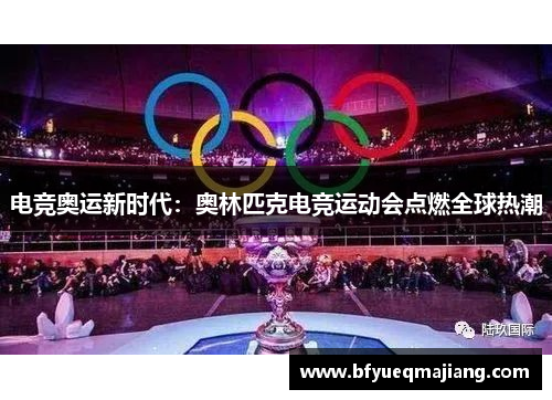 电竞奥运新时代：奥林匹克电竞运动会点燃全球热潮