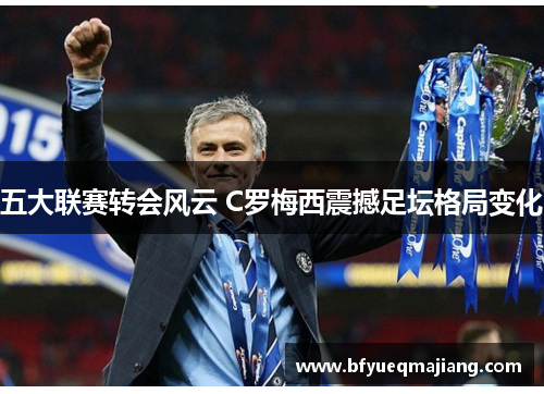 五大联赛转会风云 C罗梅西震撼足坛格局变化