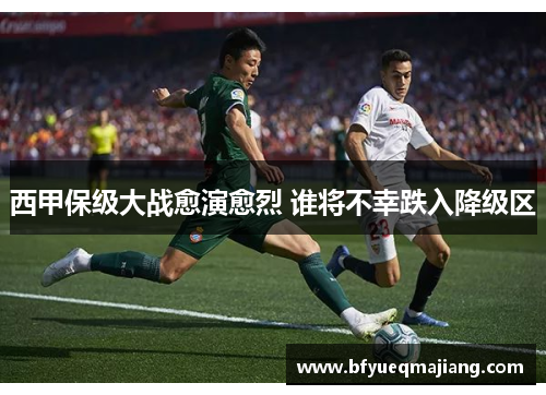 西甲保级大战愈演愈烈 谁将不幸跌入降级区