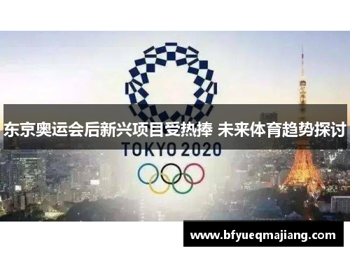 东京奥运会后新兴项目受热捧 未来体育趋势探讨
